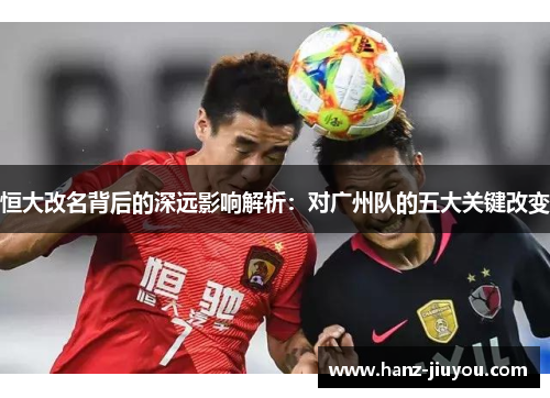 恒大改名背后的深远影响解析：对广州队的五大关键改变