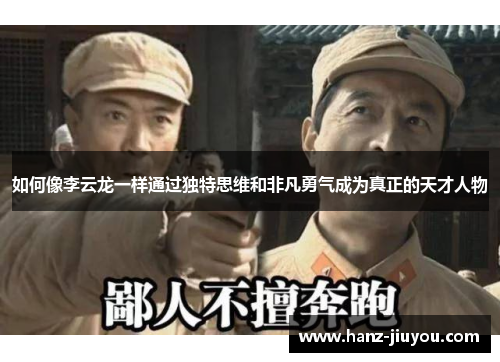 如何像李云龙一样通过独特思维和非凡勇气成为真正的天才人物 如何像李云龙一样通过独特思维和非凡勇气成为真正的天才人物