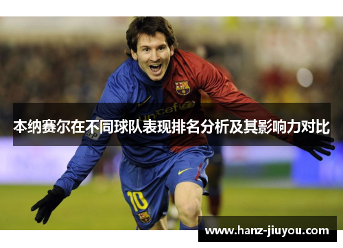 本纳赛尔在不同球队表现排名分析及其影响力对比