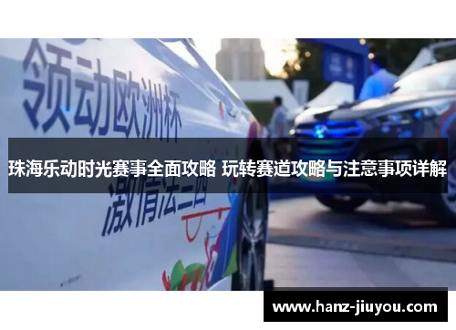 珠海乐动时光赛事全面攻略 玩转赛道攻略与注意事项详解 珠海乐动时光赛事全面攻略 玩转赛道攻略与注意事项详解