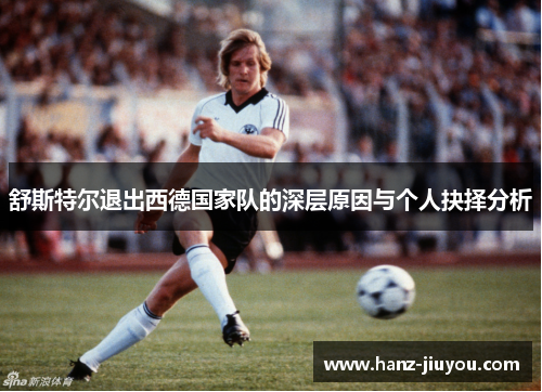 舒斯特尔退出西德国家队的深层原因与个人抉择分析 舒斯特尔退出西德国家队的深层原因与个人抉择分析