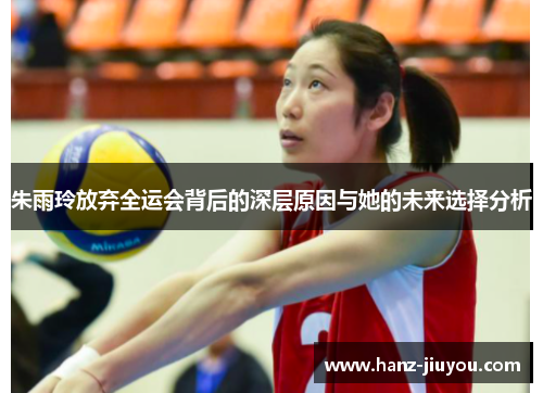 朱雨玲放弃全运会背后的深层原因与她的未来选择分析 朱雨玲放弃全运会背后的深层原因与她的未来选择分析