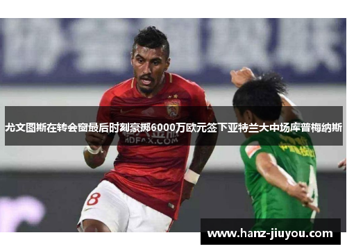 尤文图斯在转会窗最后时刻豪掷6000万欧元签下亚特兰大中场库普梅纳斯