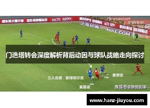 门迭塔转会深度解析背后动因与球队战略走向探讨 门迭塔转会深度解析背后动因与球队战略走向探讨