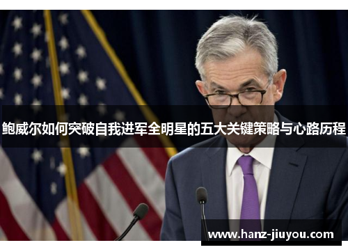 鲍威尔如何突破自我进军全明星的五大关键策略与心路历程